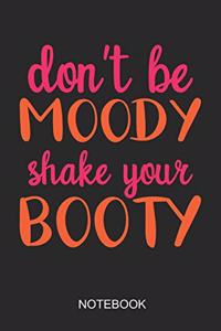 Dont Be Moody Shake Your Booty Notebook