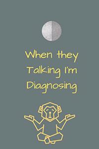 When they Talking I'm Diagnosing