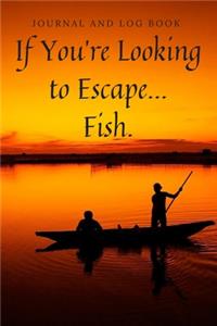 If You're Looking to Escape...Fish.