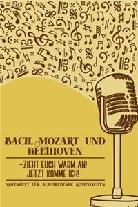 Bach, Mozart und Beethoven - Zieht euch warm an Jetzt komme ich Notenheft für aufstrebende Komponisten