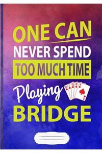 One Can Never Spend Too Much Time Playing Bridge Lined Notebook B5 Size 110 Pages