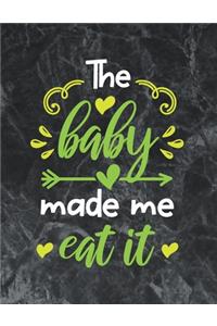 The baby made me eat it