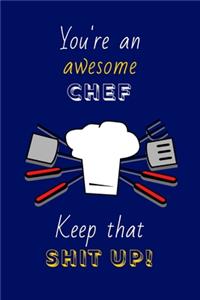 You're An Awesome Chef Keep That Shit Up!