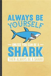 Always Be Yourself Unless You Can Be a Shark Then Always Be a Shark
