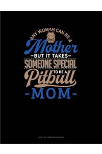 Any Woman Can Be A Mother But It Takes Someone Special To Be A Pitbull Mommy