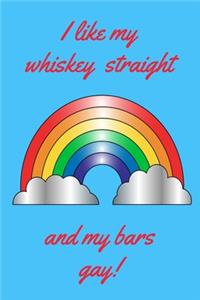 I like my whiskey straight and my bars gay!