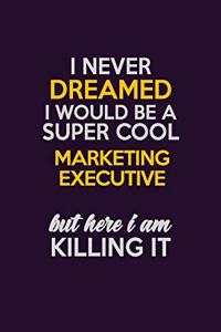 I Never Dreamed I Would Be A Super cool Marketing Executive But Here I Am Killing It