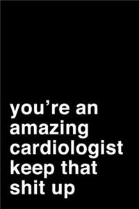 You're An Amazing Cardiologist. Keep That Shit Up
