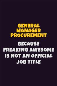 General Manager Procurement, Because Freaking Awesome Is Not An Official Job Title: 6X9 Career Pride Notebook Unlined 120 pages Writing Journal