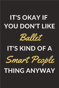 It's Okay If You Don't Like Ballet It's Kind Of A Smart People Sport Anyway