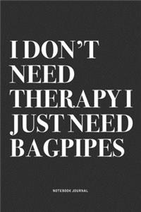 I Don't Need Therapy I Just Need Bagpipes