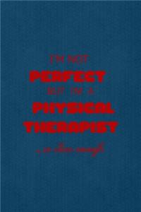 I'm Not Perfect But I'm A Physical Therapist... So Close Enough