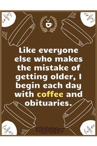 Like everyone else who makes the mistake of getting older, I begin each day with coffee and obituaries