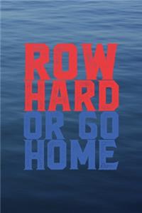 Row Hard Or Go Home