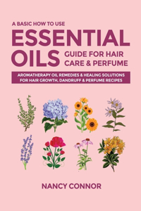 Basic How to Use Essential Oils Guide for Hair Care & Perfume