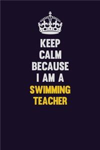 Keep Calm Because I Am A Swimming Teacher