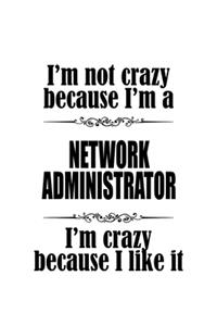 I'm Not Crazy Because I'm A Network Administrator I'm Crazy Because I like It