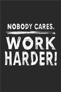 Nobody Cares Work Harder Notebook, 6x9