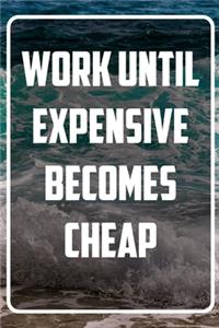 Work until expensive becomes cheap