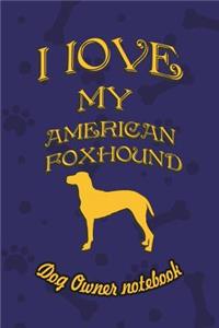 I Love My American Foxhound - Dog Owner's Notebook: Doggy Style Designed Pages for Dog Owner's to Note Training Log and Daily Adventures.