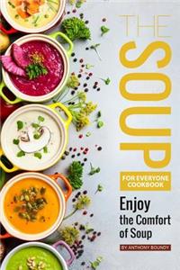 The Soup for Everyone Cookbook: Enjoy the Comfort of Soup