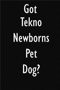 Got Tekno Newborns Pet Dog?