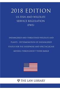 Endangered and Threatened Wildlife and Plants - Determination of Endangered Status for the Sheepnose and Spectaclecase Mussels Throughout Their Range (US Fish and Wildlife Service Regulation) (FWS) (2018 Edition)