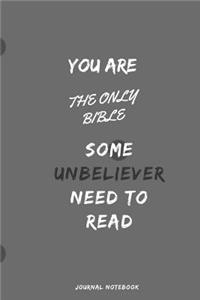 You Are the Only Bible Some Unbeliever Need to Read Journal Notebook