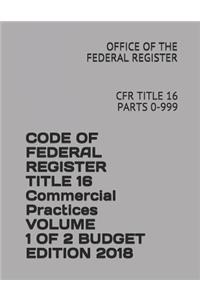Code of Federal Register Title 16 Commercial Practices Volume 1 of 2 Budget Edition 2018