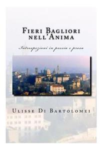 Fieri Bagliori Nell'anima: Introspezioni in Poesia E Prosa