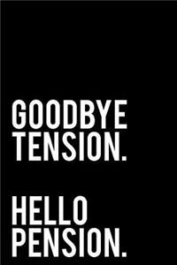 Goodbye Tension Hello Pension
