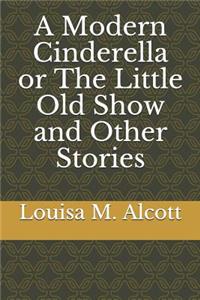 A Modern Cinderella or the Little Old Show and Other Stories