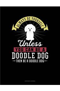 Always Be Yourself Unless You Can Be a Doodle Dog Then Be a Doodle Dog