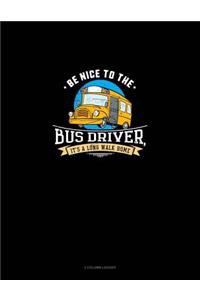 Be Nice to the Bus Driver, It's a Long Walk Home: 3 Column Ledger