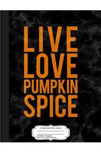 Live Love Pumpkin Spice Composition Notebook