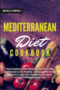 Mediterranean Diet Cookbook: The Complete Guide Solutions with Meal Plan and Recipes to Eat Healthy, Increase your Energy and Live a Light Life. Everything you Need to Start a M