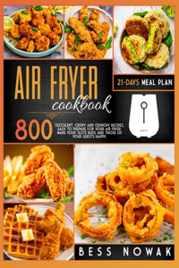 Air Fryer Cookbook: 800 succulent, crispy and crunchy recipes, easy to prepare for your air fryer. Make your taste buds and those of your guests happy.