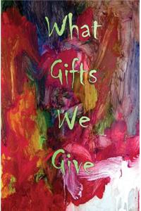 What Gifts We Give