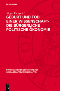Geburt Und Tod Einer Wissenschaft- Die Bürgerliche Politische Ökonomie