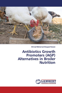 Antibiotics Growth Promoters (AGP) Alternatives in Broiler Nutrition