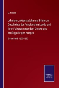 Urkunden, Aktenstücke und Briefe zur Geschichte der Anhaltischen Lande und ihrer Fürsten unter dem Drucke des dreißigjährigen Krieges