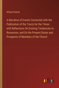 Narrative of Events Connected with the Publication of the Tracts for the Times