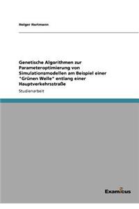 Genetische Algorithmen zur Parameteroptimierung von Simulationsmodellen am Beispiel einer "Grünen Welle" entlang einer Hauptverkehrsstraße