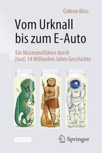 Vom Urknall Bis Zum E-Auto: Ein Museumsführer Durch (Fast) 14 Milliarden Jahre Geschichte