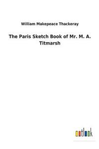 The Paris Sketch Book of Mr. M. A. Titmarsh