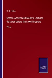 Greece, Ancient and Modern, Lectures delivered before the Lowell Institute
