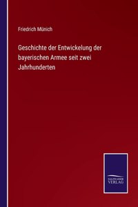 Geschichte der Entwickelung der bayerischen Armee seit zwei Jahrhunderten