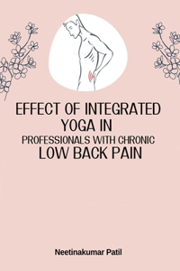 Effect Of Integrated Yoga In Professionals With Chronic Low Back Pain