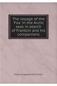 The Voyage of the 'fox' in the Arctic Seas in Search of Franklin and His Companions