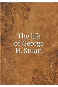 The life of George H. Stuart